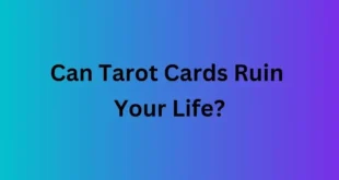Can Tarot Cards Ruin Your Life