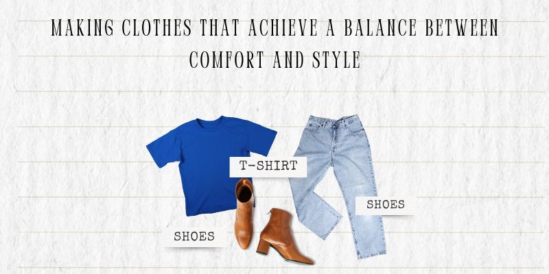 Making Clothes That Achieve a Balance Between Comfort and Style