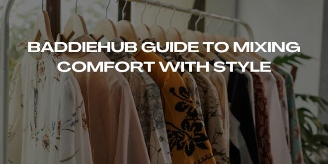 Baddiehub Guide to Mixing Comfort with Style