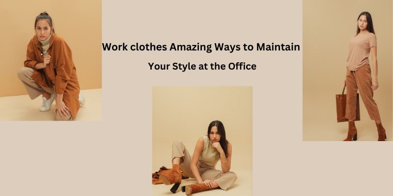 Work clothes Amazing Ways to Maintain Your Style at the Office.