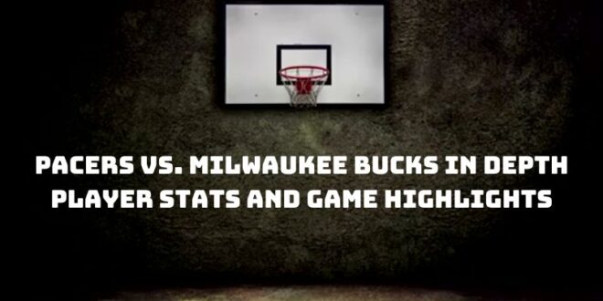 pacers vs milwaukee bucks match player stats